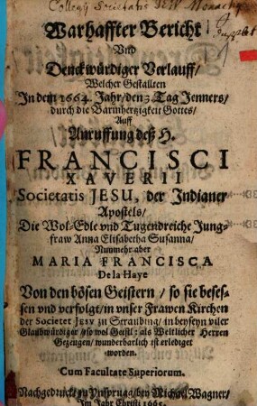 Wahrhafftiger Bericht, welcher gestalt ... auf Anruffung des H. Francisci Xaverii ... Maria Francisca de la Haye von den bösen Geistern ... erlediget worden