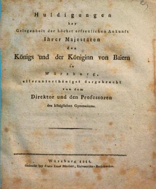 Huldigungen bey Gelegenheit der höchst erfreulichen Ankunft Ihrer Majestäten des Königs und der Königinn von Baiern in Würzburg