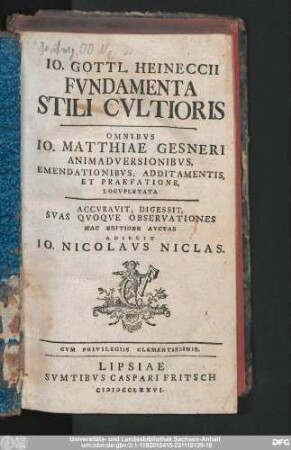 Io. Gottl. Heineccii Fvndamenta Stili Cvltioris : Omnibvs Io. Matthiae Gesneri Animadversionibvs, Emendationibvs, Additamentis, Et Praefatione Locvpletata