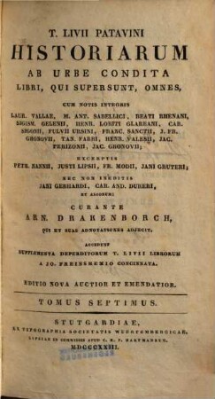 T. Livii Patavini Historiarum ab urbe condita libri, qui supersunt, omnes : cum notis integris Laur. Vallae, M. Ant. Sabellici, Beati Rhenani, Sigism. Gelenii, Henr. Loriti Glareani, Car. Sigonii, Fulvii Ursini, Franc. Sanctii, J. Fr. Gronovii, Tan. Fabri, Henr. Valesii, Jac. Perizonii, Jac. Gronovii ; excerptis Petr. Nanii, Justi Lipsii, Fr. Modii, Jani Gruteri ; nec non ineditis Jani Gebhardi, Car. And. Dukeri, et aliorum, 7