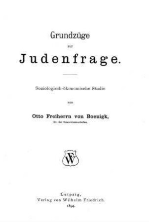 Grundzüge zur Judenfrage : soziolog.-ökonom. Studie / von Otto Frhr von Boenigk