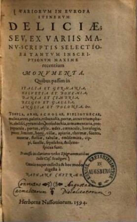 Variorum in Europa itinerum deliciae : seu, ex variis manu-scriptis selectiora tantum inscriptionum maxime recentium monumenta quibus passim in Italia et Germania, Helvetia et Bohemia, Dania et Cimbria, Belgio et Gallia, Anglia et Polonia etc. templa, arae, scholae, bibliothecae ... conspicua sunt