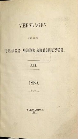 Verslagen omtrent 's rijks oude archieven. 1889 (1891) = 12