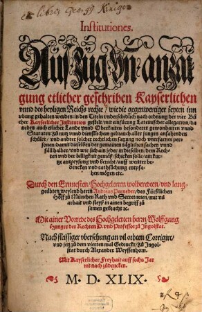 Institutiones. Auszug vn[d] anzaigung etlicher geschriben Kayserlichen vnnd des heyligen Reichs rechte ... : Gerichtlicher Proceß ; Lehenrecht 1545 ; Von Straff und Pein 1545 ; Summa Rolandina 1546