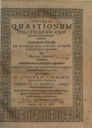 Centuria Quaestionum Politicarum : Cum adjuncta Coronide quae continet Explicationem zētēmatōn An Diversae Religiones In Bene constituta Republ. tolerandae?