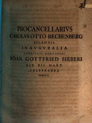 Procancellarius Carolus Otto Rechenberg solemnia inauguralia ... Ioan. Gottfried. Sieberi ... indicit : [praefatus de pecunia in casum succumbentiae deponenda]