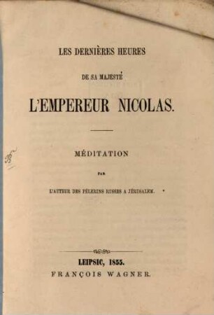 Les dernières Heures de sa Maj. l'Empereur Nicolas : Méditation par l'auteur des pélerins Russes à Jerusalem. [= Bagréeff, E.]