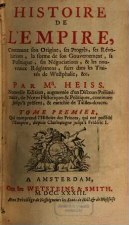 Histoire De L'Empire : Contenant son Origine, ses Progrès, ses Révolutions, la forme de son Gouvernement, sa Politique, ses Négociations, & les nouveaux Réglemens, faits dans les Traiteés de Westphalie, &c., 1. Qui comprend l'Histoire des Princes, qui ont possédé l'Empire, depuis Charlemagne jusqu'à Fridéric I.