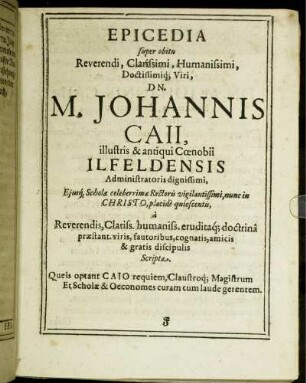 Epicedia super obitu ... M. Johannis Caii, illustris & antiqui Coenobii Ilfeldensis Administratoris dignissimi, Eiusq[ue] Scholae celeberrimae Rectoris ...