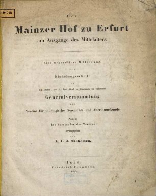 Der Mainzer Hof zu Erfurt am Ausgange des Mittelalters : eine urkundliche Mittheilung, als Einladungsschrift der ersten, am 4. Juni 1853 in Eisenach zu haltenden Generalversammlung des Vereins für thüringische Geschichte und Alterthumskunde