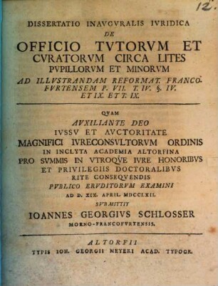 Dissertatio inauguralis iuridica de officio tutorum et curatorum circa lites pupillorum ex minorum illustrandam reformat. Francofurtensem P. VII. T. IV. §. IV. et IX. et T. IX.