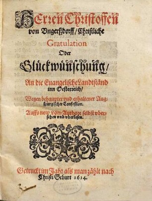 Herren Christoffen von Ungerßdorff Christliche Gratulation Oder Glückwünschung An die Euangelische Landtständ inn Oesterreich, Wegen behaupter vnd erhaltener Augspurgischer Confession
