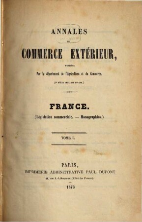 Annales du commerce extérieur. France. Législation commerciale. Monographies. 1 (1873)