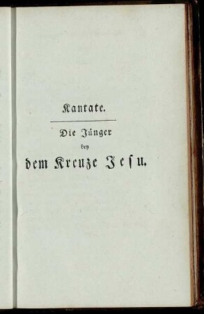 Kantate. Die Jünger bey dem Kreuze Jesu.