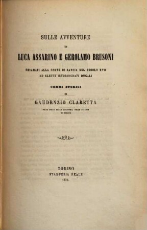 Sulle avventure di Luca Assarino e Gerolamo Brusoni chiamati alla corte di Savoia nel secolo XVII ed eletti istoriografi ducali : Cenni storici ; Estr. dagli Atti della R. Acad. d. Scienze di Torino, vol. 8., ad un. del 29 Dec. 1872