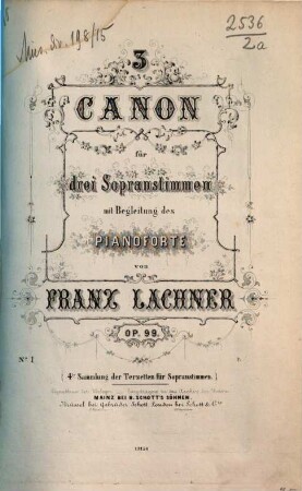 3 Canon : für 3 Sopranstimmen mit Begl. d. Pianoforte ; op. 99. 1. 1 Bl., 7 S. + 3 St. - Pl.Nr. 13154.1