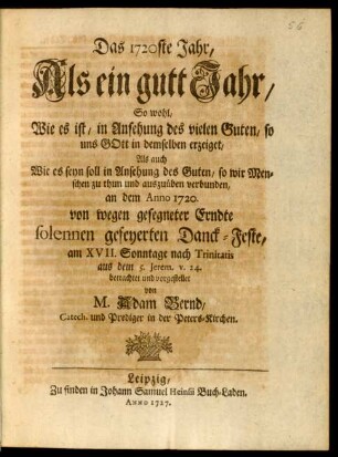 Das 1720ste Jahr, Als ein gutt Jahr, So wohl, Wie es ist, in Ansehung des vielen Guten, so uns Gott in demselben erzeiget, Als auch Wie es seyn soll in Ansehung des Guten, so wir Menschen zu tun und auszuüben verbunden ...