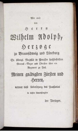 Wie auch dem Herrn Wilhelm Adolph, Herzoge zu Braunschweig und Lüneburg... widmet diese Uebersetzung des Pausanias... der Verleger.