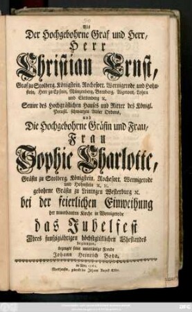 Als der Hochgebohrne Graf und Herr, Herr Christian Ernst, Graf zu Stolberg, ... und Die Hochgebohrne Gräfin und Frau, Frau Sophie Charlotte, Gräfin zu Stolberg, ... bei der feierlichen Einweihung der neuerbauten Kirche zu Wernigerode das Jubelfest Jhres funfzigiährigen höchstglüklichen Ehestandes begiengen, bezeugte seine untertänige Freude Johann Heinrich Bode