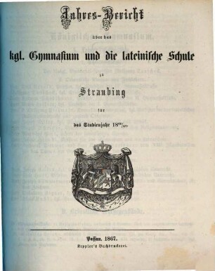 Jahresbericht über das K. Gymnasium und die Lateinische Schule in Straubing : für das Studien-Jahr .., 1866/67