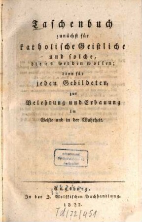 Taschenbuch zunächst für katholische Geistliche und solche, die es werden wollen : dann für jeden Gebildeten, zur Belehrung und Erbauung im Geiste und in der Wahrheit