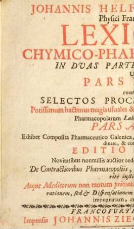 Johannis Helfrici Jungken, Physici Francofurtensis, Lexicon Chymico-Pharmaceuticum : In Duas Partes Distinctum, Ubi Pars Prior continet Selectos Processus Chymicos ..., Pars Altera Exhibet Composita Pharmaceutico Galenica ...