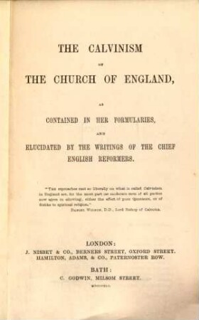 The Calvinism of the church of England, as contained in her formularies, and elucidated by the writings of the chief English reformers