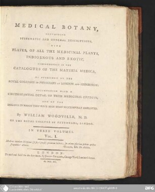 1 (1790): Medical botany : containing systematic and general descriptions, with plates of all the medicinal plants, indigenous and exotic, comprehended in the catalogues of the Materia Medica, as published by the Royal colleges of Physicians of London and Edinburgh ; accompanied with a circumstantial Detail of their medicinal effects, and of the Diseases in which they habe been most successfully employed ; in three volumes