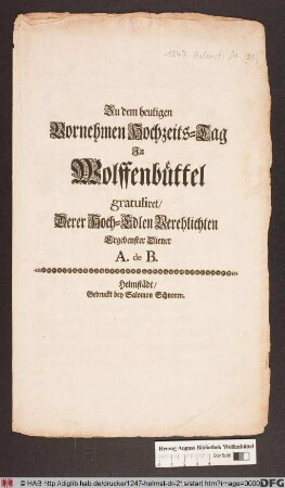 Zu dem heutigen Vornehmen Hochzeits-Tag In Wolffenbüttel gratuliret/ Derer Hoch-Edlen Verehlichten Ergebenster Diener A. de B.