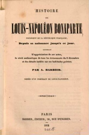 Histoire de Louis-Napoléon Bonaparte, Président de la Republ. Française, depuis sa naissance jusqu' à ce jour