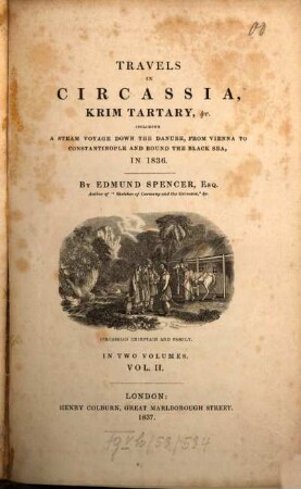 Travels in Circassia, Krim Tartary, etc. : Including a steame voyage down the Danube, from Vienna to Constantinople and round the Black Sea, in 1836. 2. - XIII, 425 S. : Ill., Notenbesp.