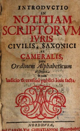 Introductio in notitiam scriptorum iuris civilis Saxonici et cameralis iuxta Ordinem Alphabeticum disposita