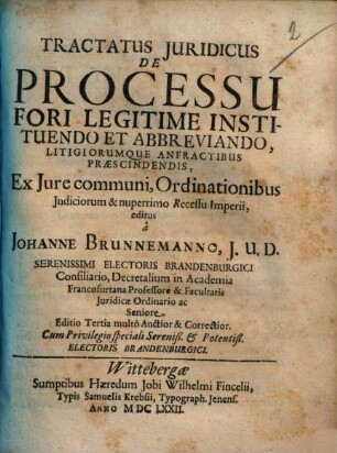 Tractatus Juridicus De Processu Fori Legitime Instituendo Et Abbreviando Litigiorumque Anfractibus Praescindensis : ex iure communi, ordinationibus judiciorum & nuperrimo recessu imperii editus