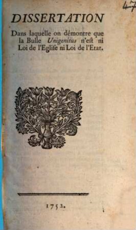 Dissertation dans laquelle on démontre que la Bulle Unigenitus n'est ni Loi de l'Eglise ni Loi de l'Etat, Partie 1 (1752)