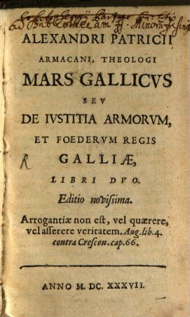 Alexandri Patricii Armacani, Theologi Mars Gallicus Seu De Iustitia Armorum, Et Foederum Regis Galliae, Libri Duo
