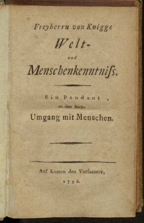 Freyherrn von Knigge Welt- und Menschenkenntniss : Ein Pendant zu dem Buche Umgang mit Menschen