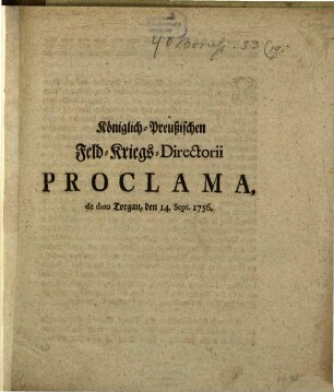 Königlich-Preußischen Feld-Kriegs-Directorii Proclama : de dato Torgau, den 14. Sept. 1756.