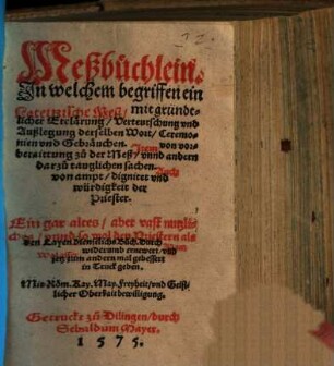 Meßbüchlein : in welchem begriffen ein Lateinische Meß mit gründtlicher Erclärung, Verteutschung ...