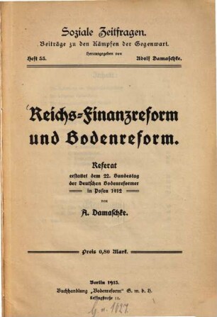 Reichsfinanzreform und Bodenreform : Referat erstattet dem 22. Bundestag der Deutschen Bodenreformer in Posen 1912