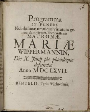 Programma In Funere Nobilissimae, omnique virtutum genere, dum viveret, decoratissimae Matronae, Mariae Wippermannin, Die X. Iunii pie placideque defunctae Anno MDCLXVII : [P.P. Rinthelii sub Academiae sigillo, ispo funeris die, qui est XVI. Iunii, Anno MDCLXVII]