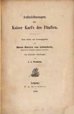 Aufzeichnungen des Kaiser Karl's des Fünften : Zum ersten mal herausgegeben von Baron Kervyn van Lettenhove. Ins Deutsche übertragen von L. A. Warnkönig ?