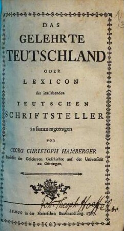 Das gelehrte Teutschland oder Lexicon der jeztlebenden teutschen Schriftsteller. [1], 1.-3. Abschnitt, A - Z