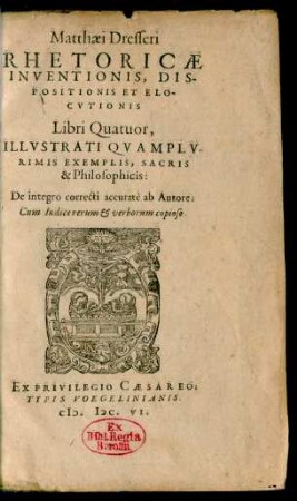 Matthaei Dresseri Rhetoricae Inventionis, Dispositionis Et Elocutionis Libri Quatuor : Illustrati Quamplurimis Exemplis, Sacris & Philosophicis ...