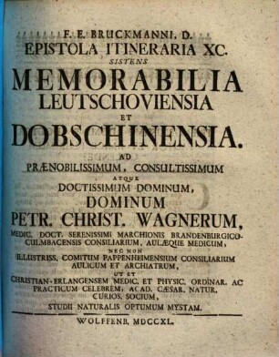 Memorabilia Leutschoviensia Et Dobschinensia : Ad Praenobilissimum, Consultissimum Atwue Doctissimum Dominum, Dominum Petr. Christ. Wagnerum, Medic. Doct. Serenissimi Marchionis Brandenburgico-Culmbacensis Consiliarium, Aulaeque Medicum ...