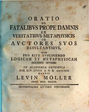 Oratio De Fatalibvs Prope Damnis, Ex Veritatibvs Metaphysicis In Avctores Svos Resvltantibvs