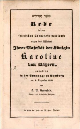 Rede bei dem feierlichen Trauer-Gottesdienste wegen des Ablebens Ihrer Majestät der Königin Karoline von Bayern : gehalten in der Synagoge zu Bamberg am 6. Dezember 1841