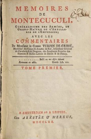 Memoires De Montecuculi, Généralissime Des Armées, Et Grand-Maître De L' Artillerie De L' Empereur : Avec Les Commentaires De Monsieur le Comte Turpin De Crissé, Maréchal des Camps & Armées du Roi, .... Tome Premier