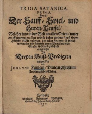 Triga Satanica : Prima d. i. der Sauff- Spiel- und Huren-Teuffel ... ; in 3 Bußpredigten ...