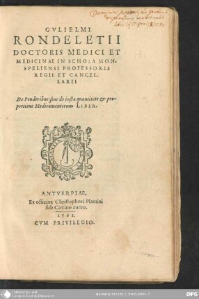Gvlielmi Rondeletii Doctoris Medici Et Medicinae In Schola Monspeliensi Professoris Regii Et Cancellarii De Ponderibus : sive de iusta quantitate & proportione Medicamentorum Liber