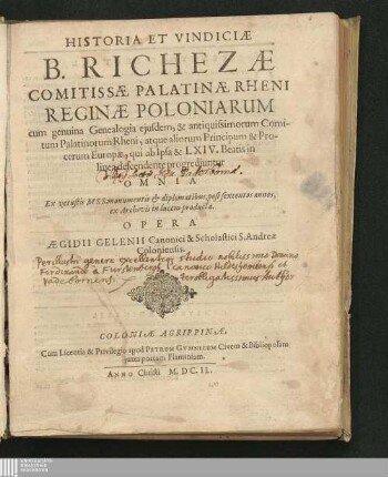 Historia Et Vindiciae B. Richezae Comitissae Palatinae Rheni Reginae Poloniarum : cum genuina Genealogia ejusdem, & antiquissimorum Comitum Palatinorum Rheni, atque aliorum Principum & Procerum Europae, qui ab Ipsa & LXIV. Beatis in linea descendente progrediuntur ; Omnia Ex vetustis Mss. monumentis & diplomatibus, post sexcentos annos, ex Archivis in lucem producta